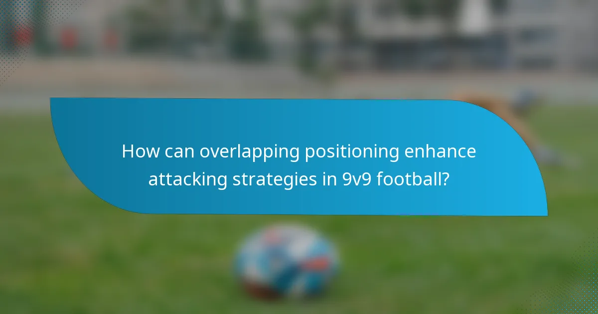 How can overlapping positioning enhance attacking strategies in 9v9 football?