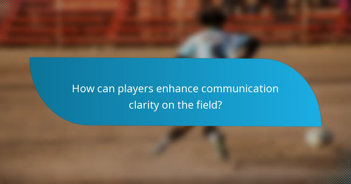 How can players enhance communication clarity on the field?