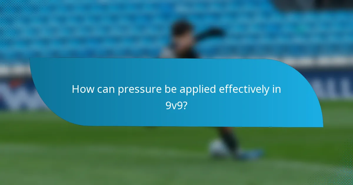 How can pressure be applied effectively in 9v9?