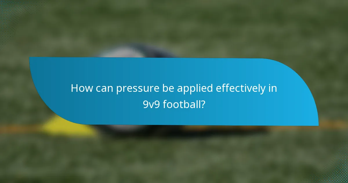 How can pressure be applied effectively in 9v9 football?