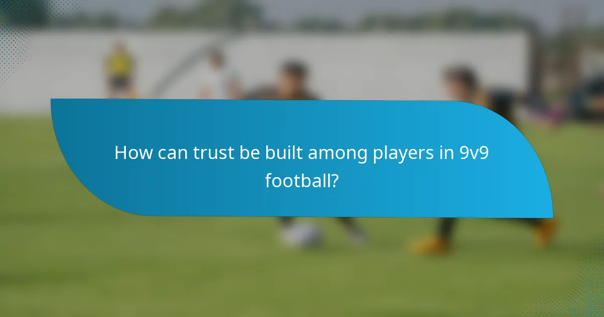 How can trust be built among players in 9v9 football?