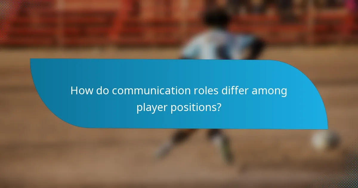 How do communication roles differ among player positions?