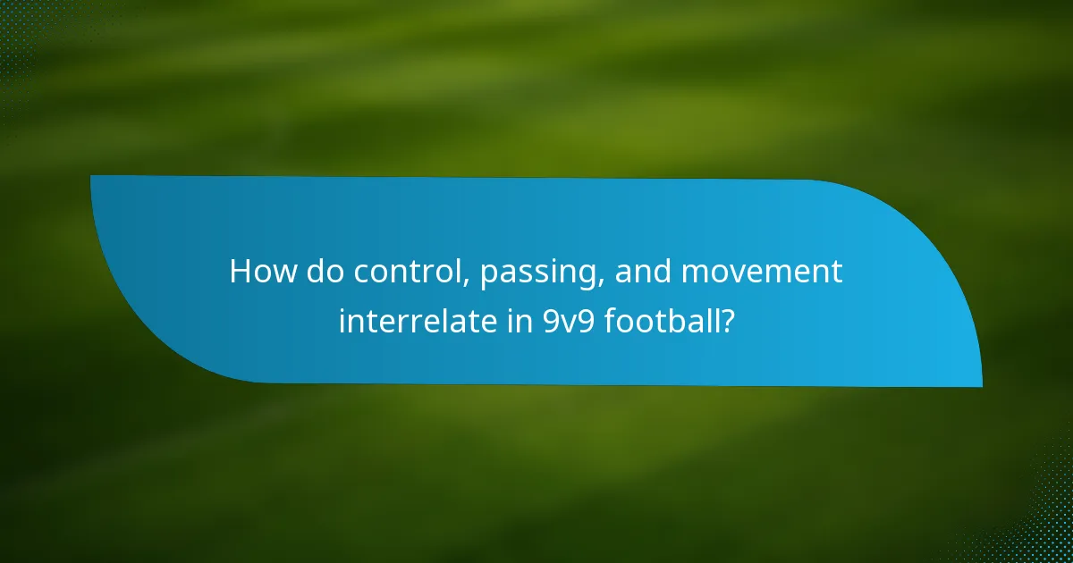 How do control, passing, and movement interrelate in 9v9 football?
