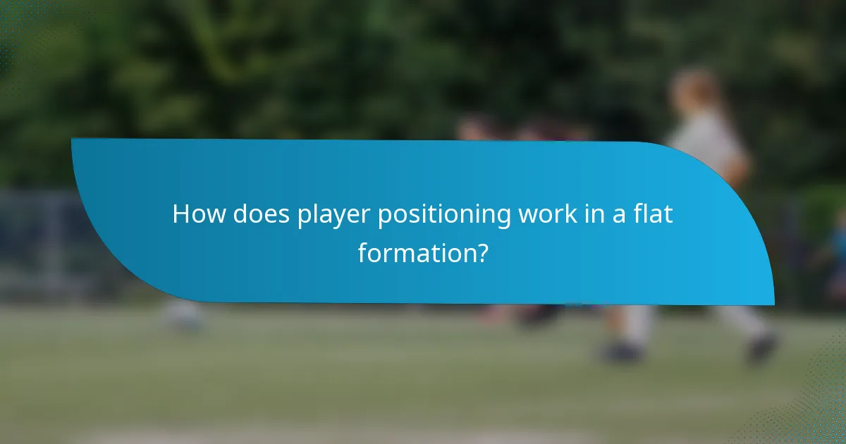 How does player positioning work in a flat formation?