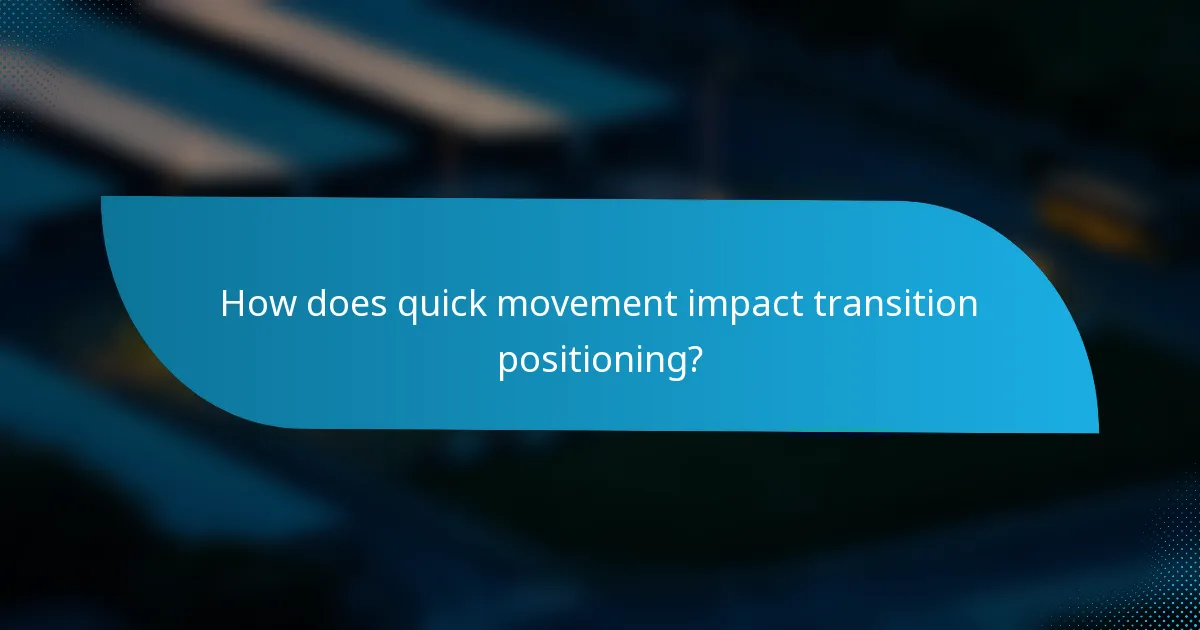 How does quick movement impact transition positioning?