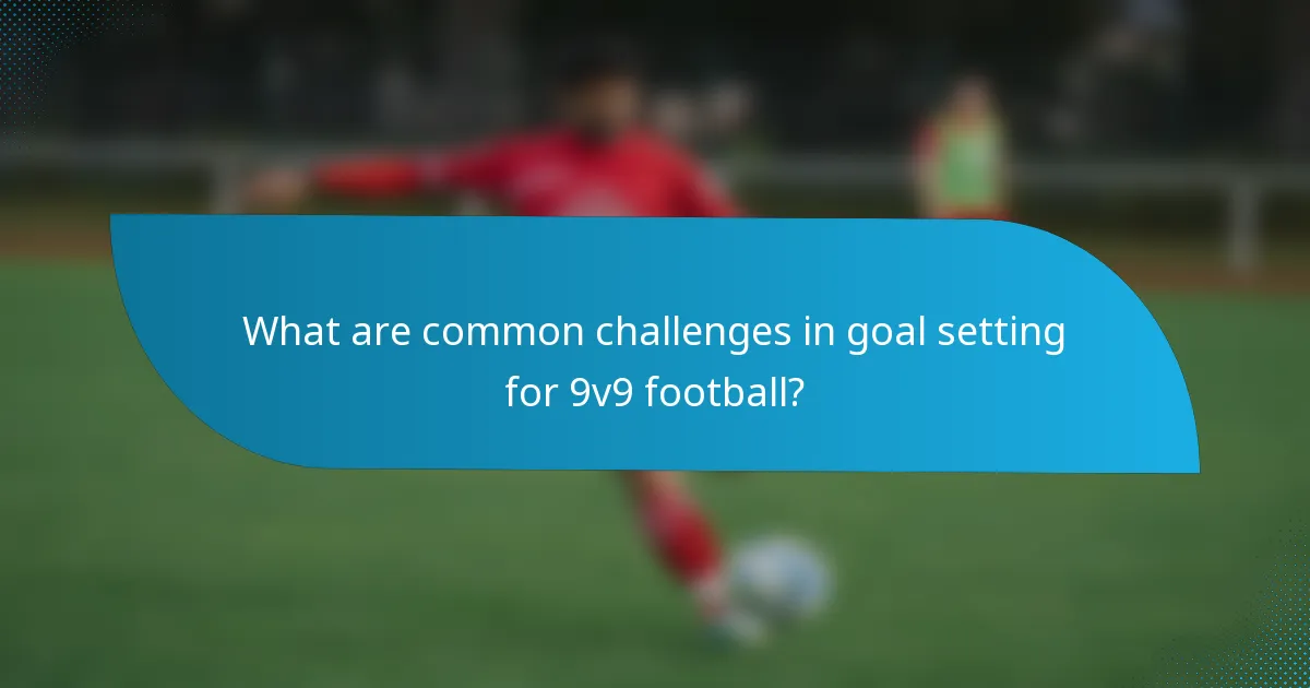 What are common challenges in goal setting for 9v9 football?