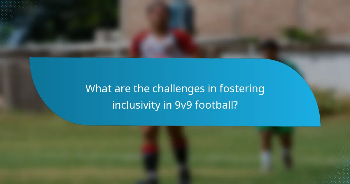 What are the challenges in fostering inclusivity in 9v9 football?