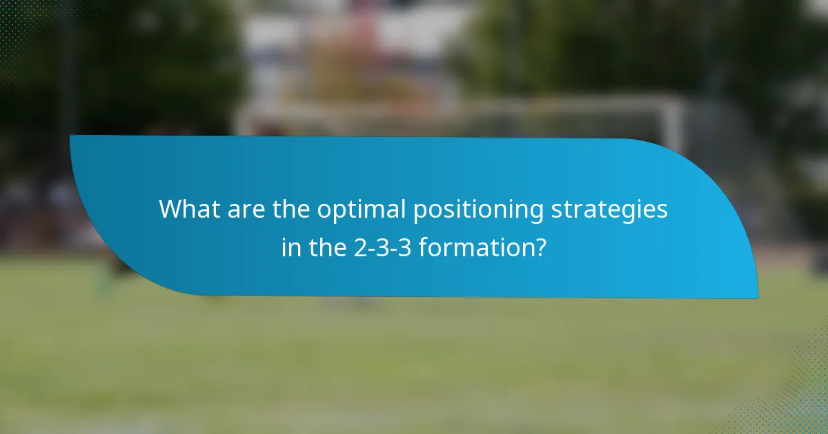 What are the optimal positioning strategies in the 2-3-3 formation?