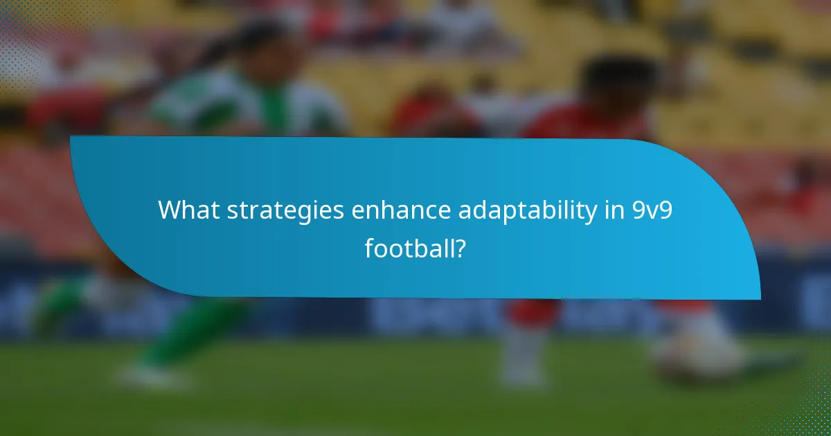 What strategies enhance adaptability in 9v9 football?
