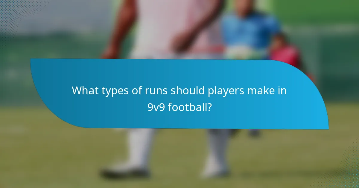 What types of runs should players make in 9v9 football?