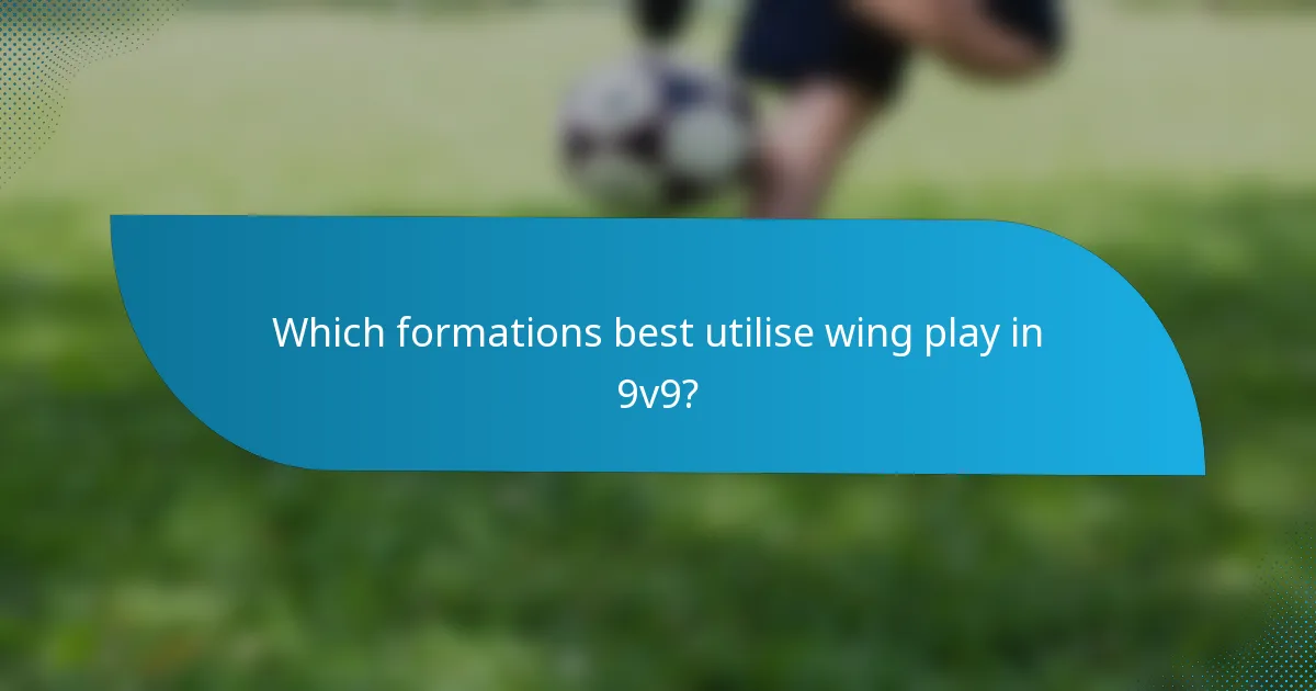 Which formations best utilise wing play in 9v9?
