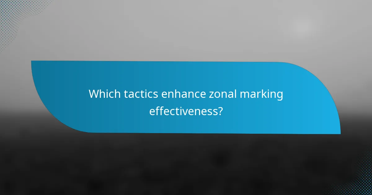 Which tactics enhance zonal marking effectiveness?