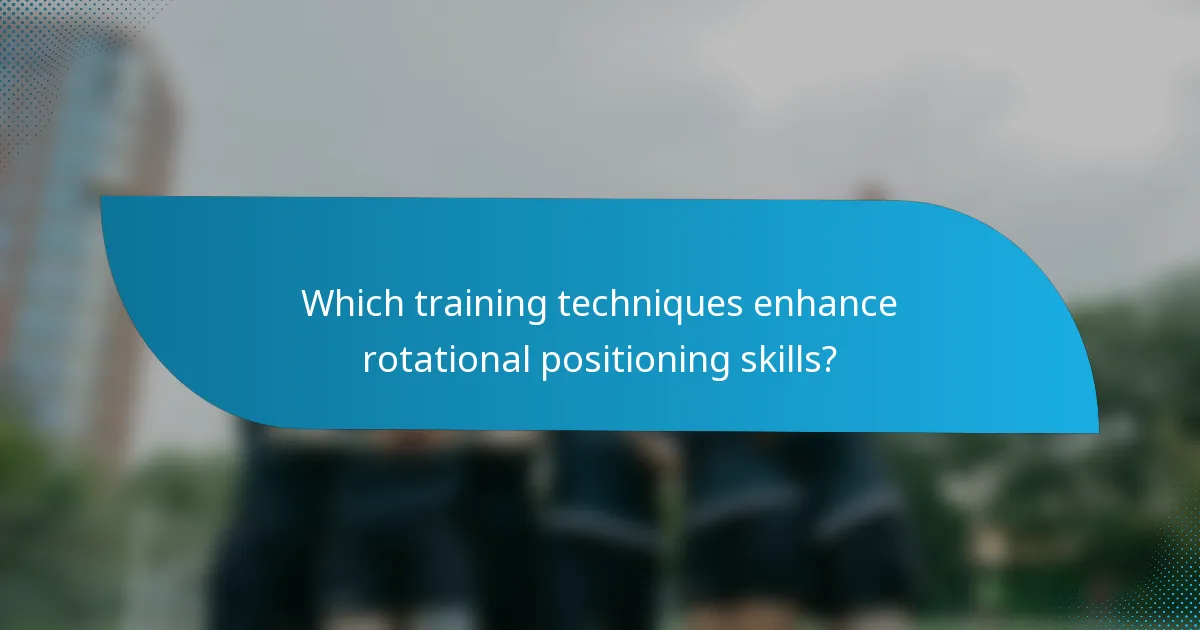 Which training techniques enhance rotational positioning skills?